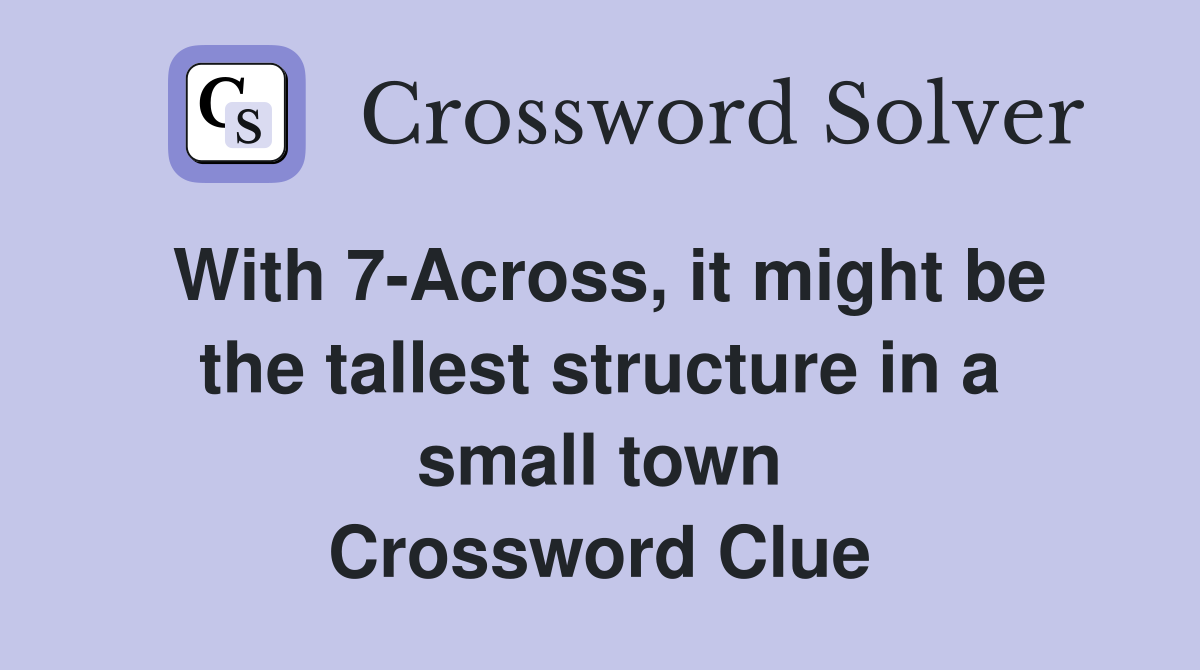 With 7Across, it might be the tallest structure in a small town